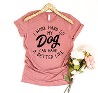 I Work Hard So My Dog Can Have A Better Life T-shirt